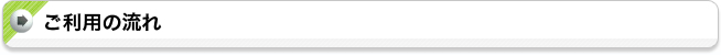 ご利用の流れ